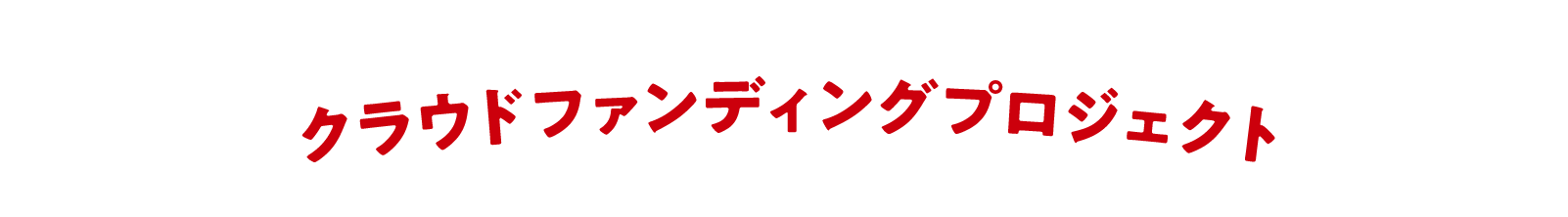 支援者大募集！クラウドファンディングプロジェクト